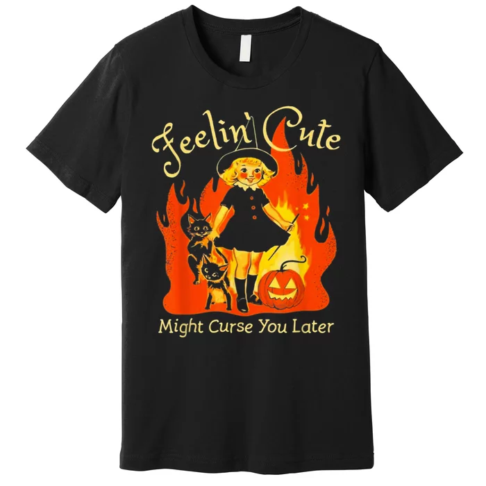 Feeling Cute Might Curse You Later Cute Witch Premium T-Shirt