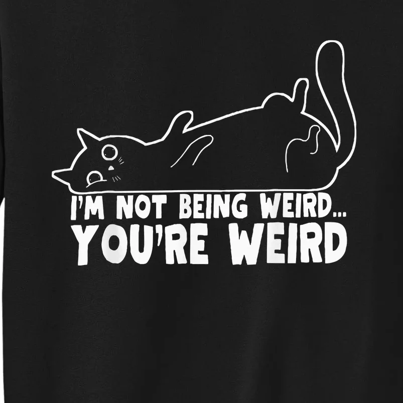 Funny Cat Meme I'm Not Being Weird You're Weird Cat Dad Mom Tall Sweatshirt