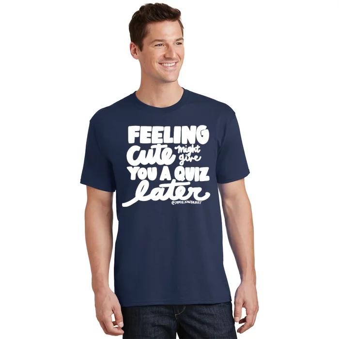 Feeling Cute Might Give You A Quiz Later Teacher T-Shirt