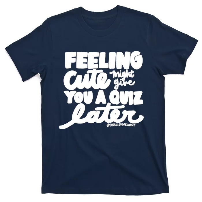 Feeling Cute Might Give You A Quiz Later Teacher T-Shirt