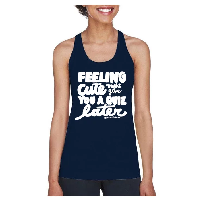 Feeling Cute Might Give You A Quiz Later Teacher Women's Racerback Tank