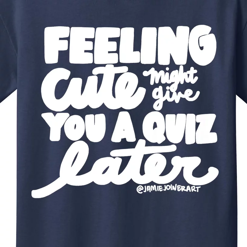 Feeling Cute Might Give You A Quiz Later Teacher Kids T-Shirt