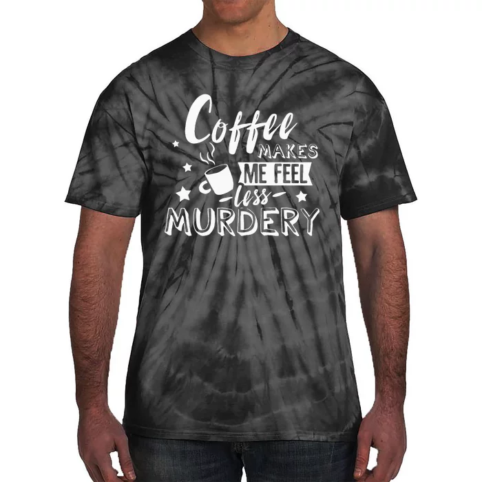 Funny Coffee Makes Me Feel Less Murdery Caffeine Addicted Tie-Dye T-Shirt