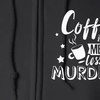 Funny Coffee Makes Me Feel Less Murdery Caffeine Addicted Full Zip Hoodie