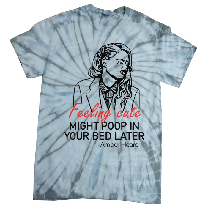 Feeling Cute Might Poop In Your Bed Later Tie-Dye T-Shirt