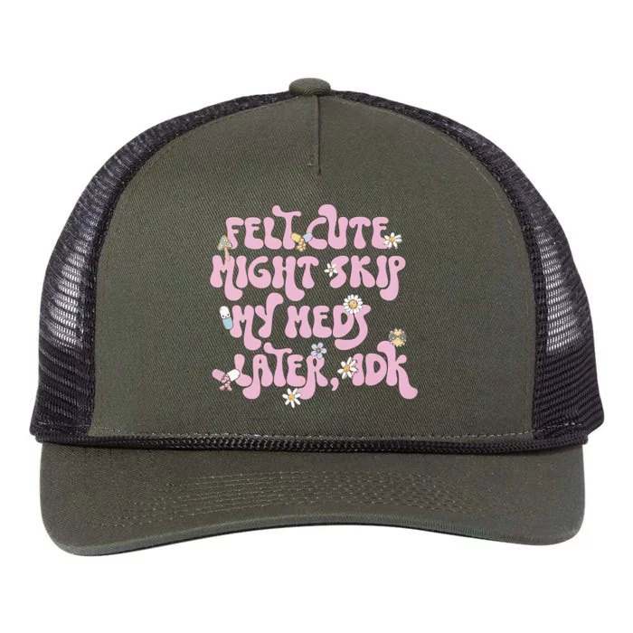 Felt Cute Might Skip My Meds Later I.D.K Retro Rope Trucker Hat Cap