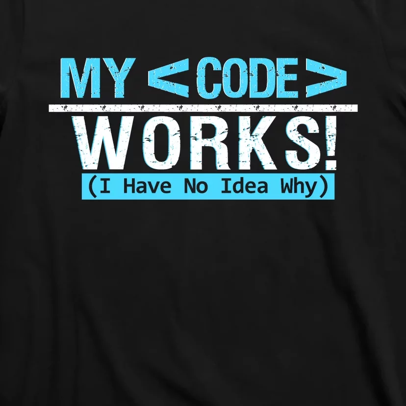 Funny Coder My Code Works I Have No Idea Why T-Shirt