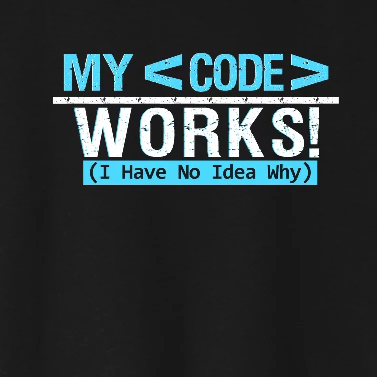 Funny Coder My Code Works I Have No Idea Why Women's Crop Top Tee