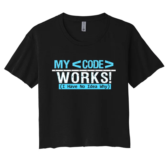 Funny Coder My Code Works I Have No Idea Why Women's Crop Top Tee