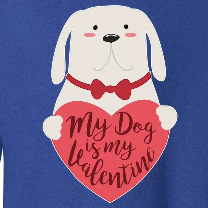 Funny Cute My Dog Is My Valentine Toddler Sweatshirt