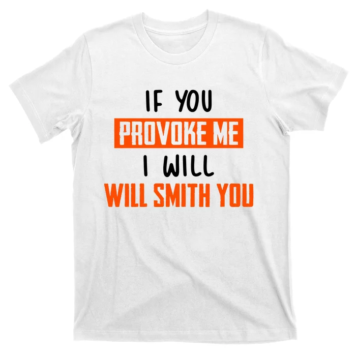 Funny Celebrity News If You Provoke Me I Will Will Smith You T-Shirt