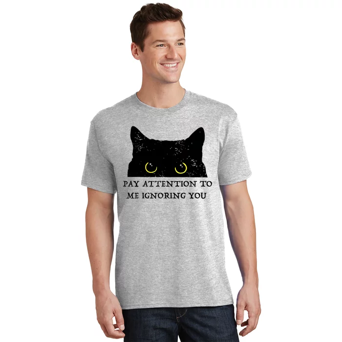 Funny Cat Pay Attention To Me Ignoring You Sarcastic Cat Mom T-Shirt