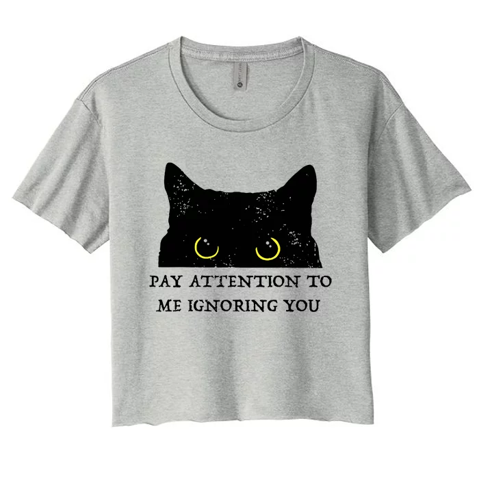 Funny Cat Pay Attention To Me Ignoring You Sarcastic Cat Mom Women's Crop Top Tee