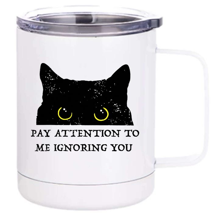 Funny Cat Pay Attention To Me Ignoring You Sarcastic Cat Mom Front & Back 12oz Stainless Steel Tumbler Cup