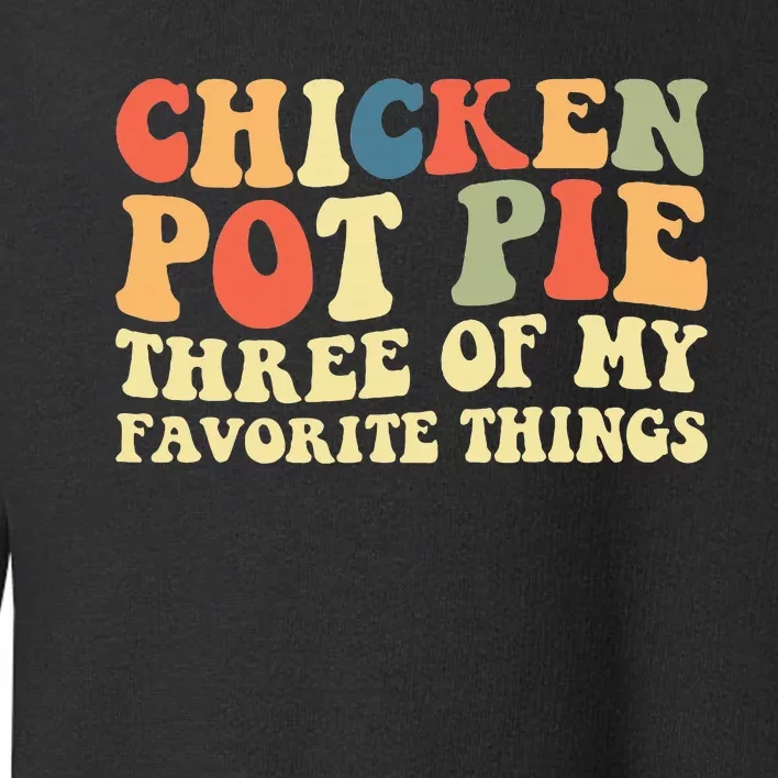 Funny Chicken Pot Pie Three Of My Favorite Things Pot Pie Toddler Sweatshirt