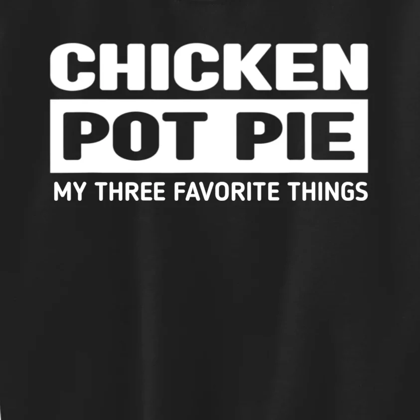 Funny Chicken Pot Pie My Three Favorite Things Kids Sweatshirt