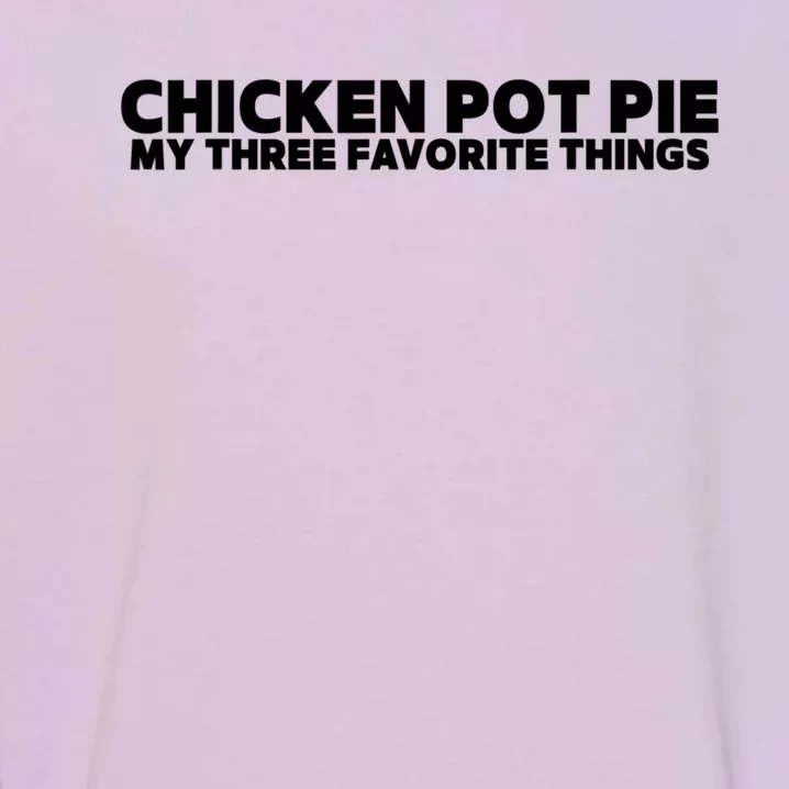 Funny Chicken Pot Pie My Three Favorite Things Garment-Dyed Sweatshirt