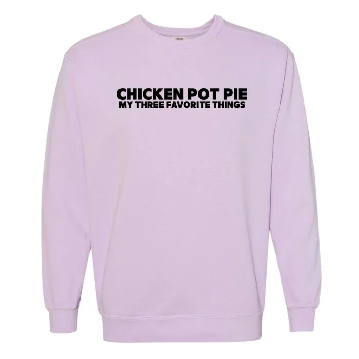 Funny Chicken Pot Pie My Three Favorite Things Garment-Dyed Sweatshirt