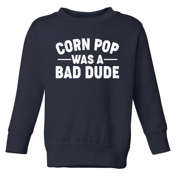 Funny Corn Pop Was A Bad Dude Toddler Sweatshirt