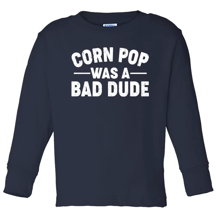 Funny Corn Pop Was A Bad Dude Toddler Long Sleeve Shirt