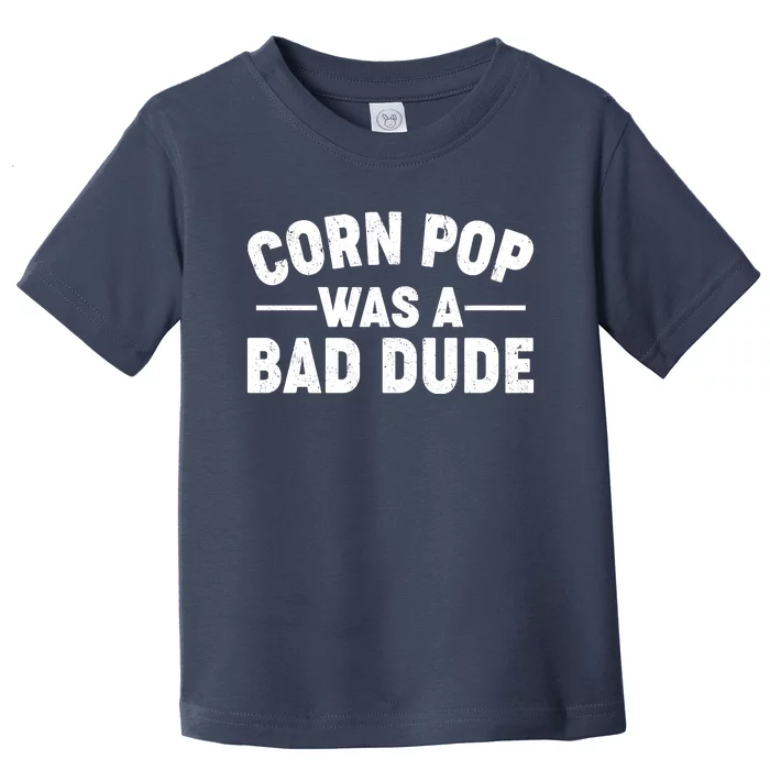 Funny Corn Pop Was A Bad Dude Toddler T-Shirt