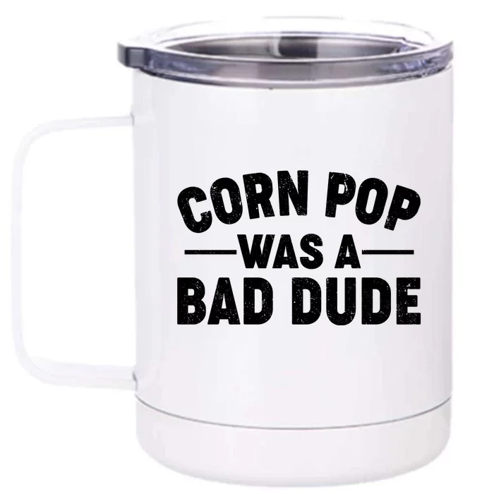 Funny Corn Pop Was A Bad Dude Front & Back 12oz Stainless Steel Tumbler Cup