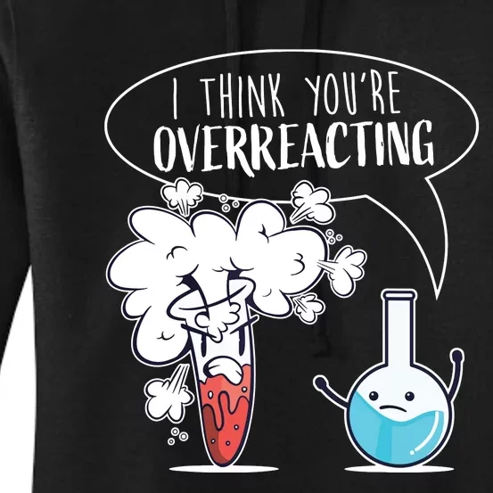 Funny Chemistry Pun I Think Youre Overreacting Chemist Women's Pullover Hoodie