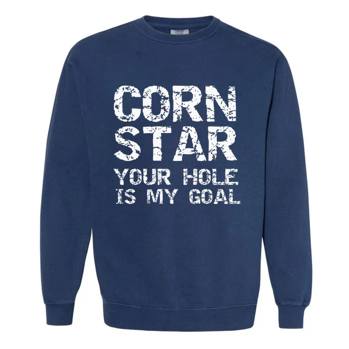 Funny Cornhole Pun Gift Quote Corn Star Your Hole Is My Goal Garment-Dyed Sweatshirt