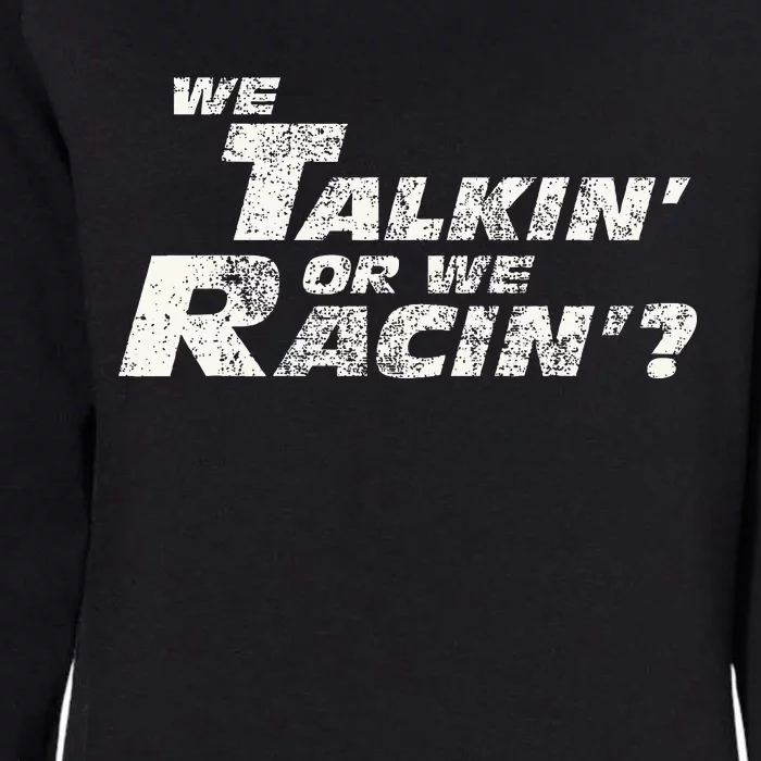 Fast Car Quote We Talkin Or We Racin Womens California Wash Sweatshirt