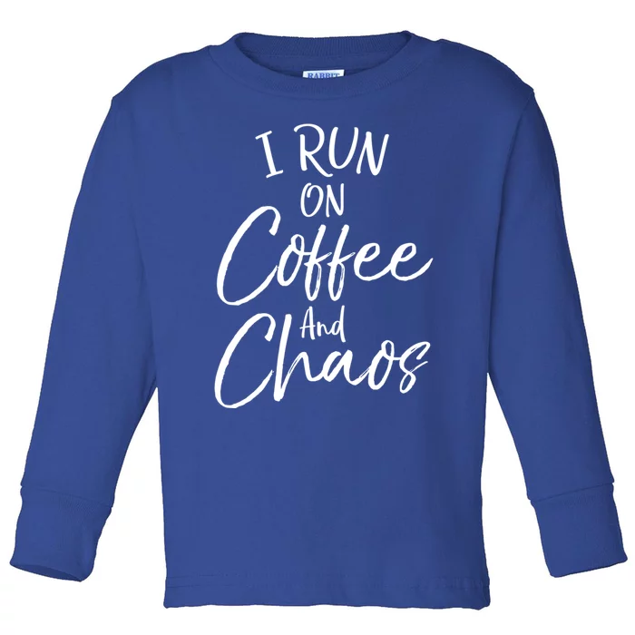 Funny Coffee Quote For Moms Cute I Run On Coffee And Chaos Gift Toddler Long Sleeve Shirt