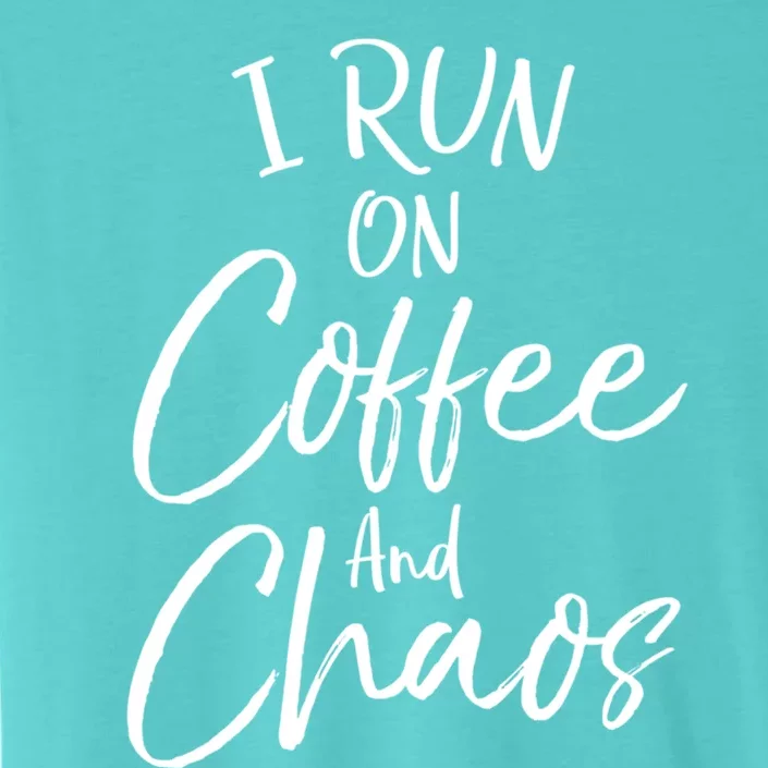 Funny Coffee Quote For Moms Cute I Run On Coffee And Chaos Gift ChromaSoft Performance T-Shirt