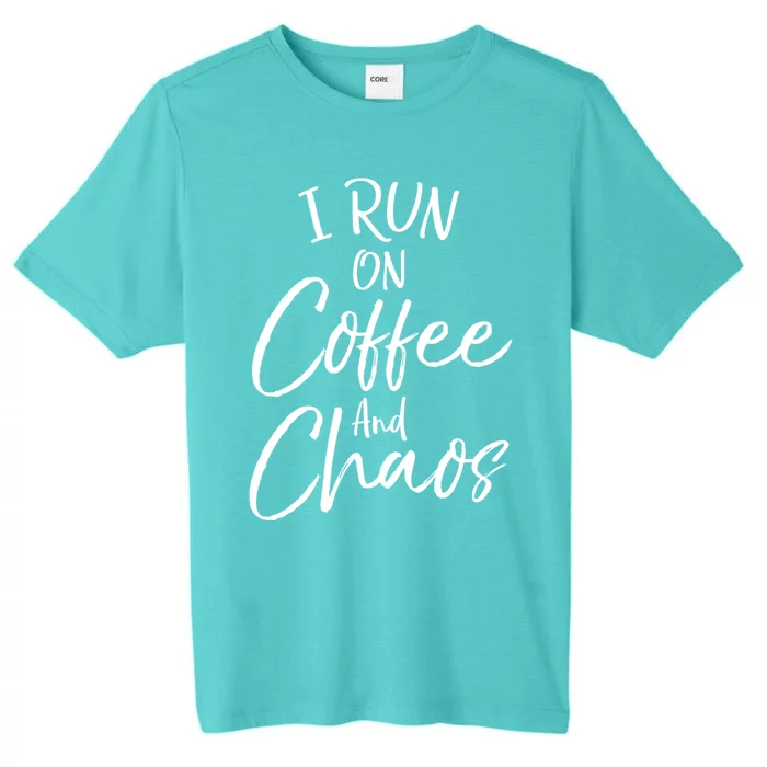 Funny Coffee Quote For Moms Cute I Run On Coffee And Chaos Gift ChromaSoft Performance T-Shirt