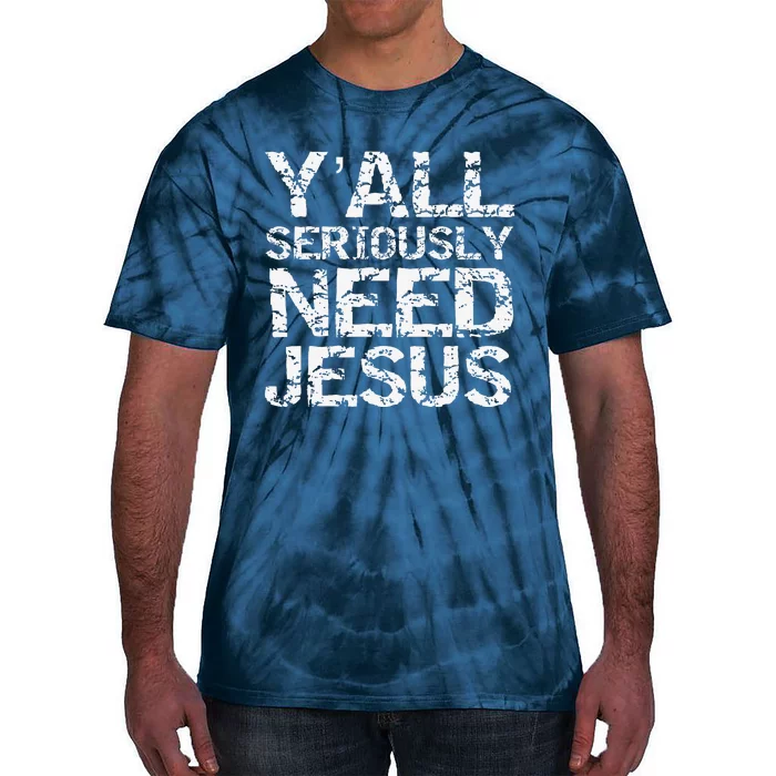 Funny Christian Quote Sarcastic Yall Seriously Need Jesus Tie-Dye T-Shirt