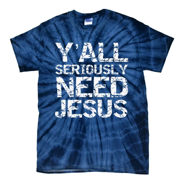 Funny Christian Quote Sarcastic Yall Seriously Need Jesus Tie-Dye T-Shirt