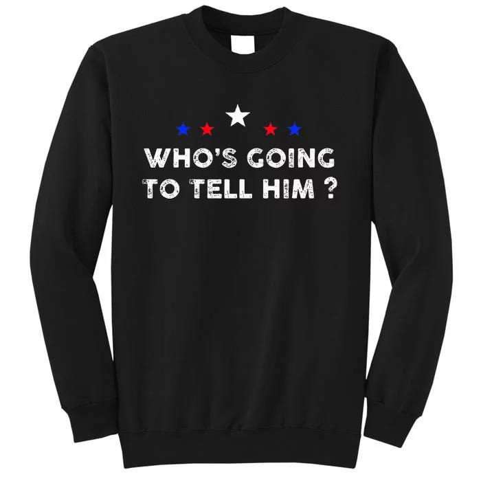 Funny Campaign Quote Who’S Going To Tell Him Tall Sweatshirt