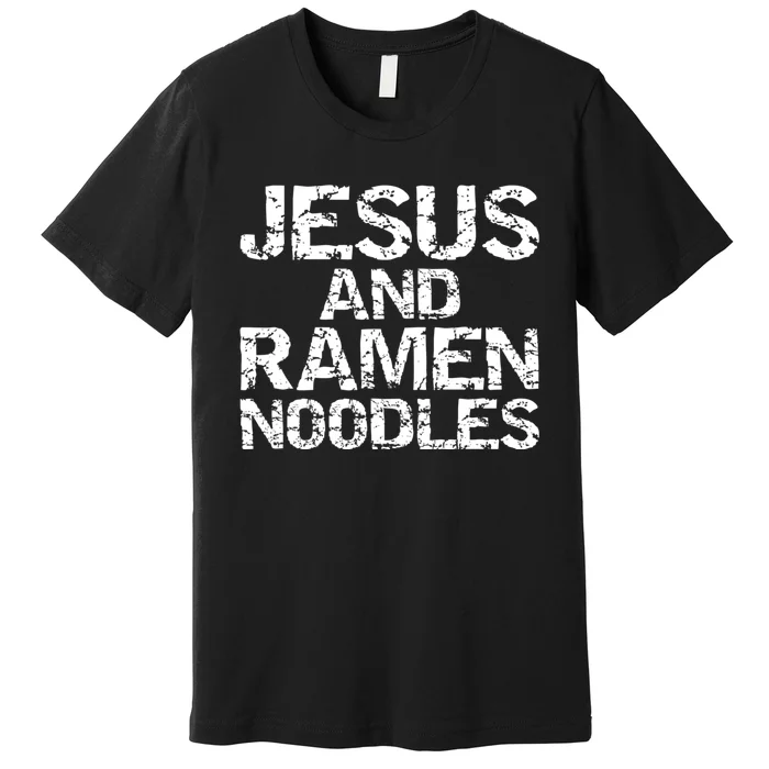 Funny Christian Quote Distressed Jesus And Ramen Noodles Premium T-Shirt