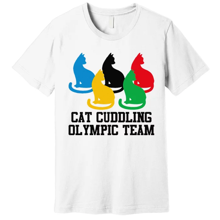 Funny Cat Quote Cat Cuddling Olympicc Team Cool Gift Premium T-Shirt