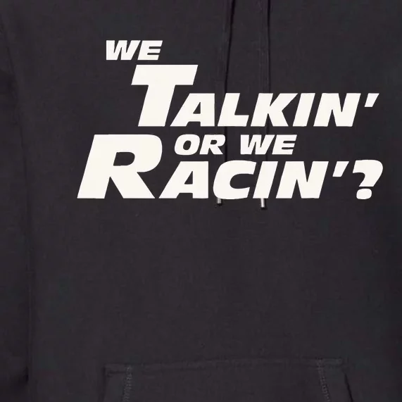 Fast Car Quote We Talkin Or We Racin Premium Hoodie