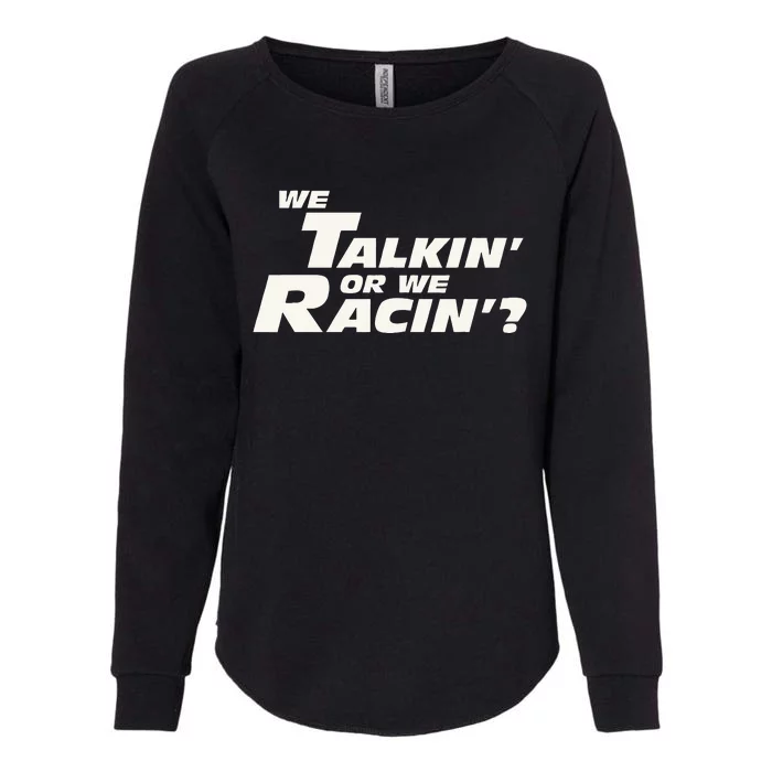 Fast Car Quote We Talkin Or We Racin Womens California Wash Sweatshirt