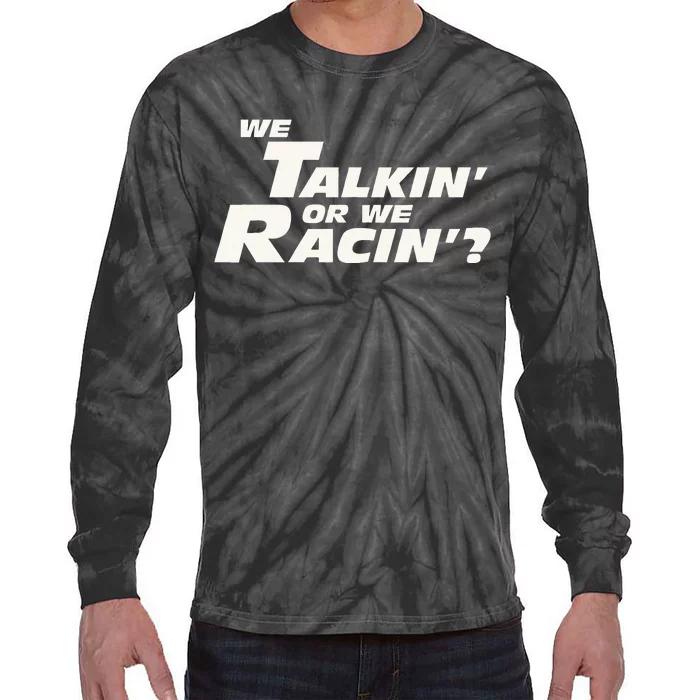 Fast Car Quote We Talkin Or We Racin Tie-Dye Long Sleeve Shirt