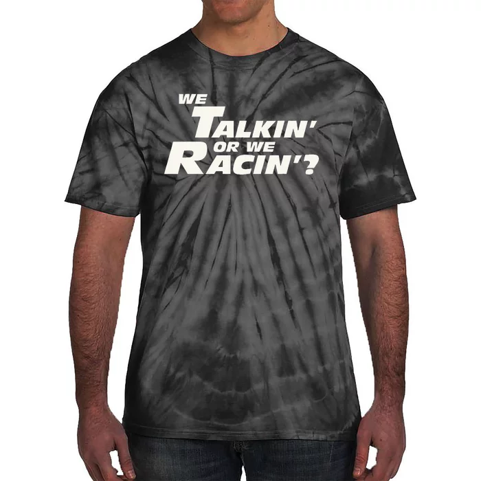 Fast Car Quote We Talkin Or We Racin Tie-Dye T-Shirt