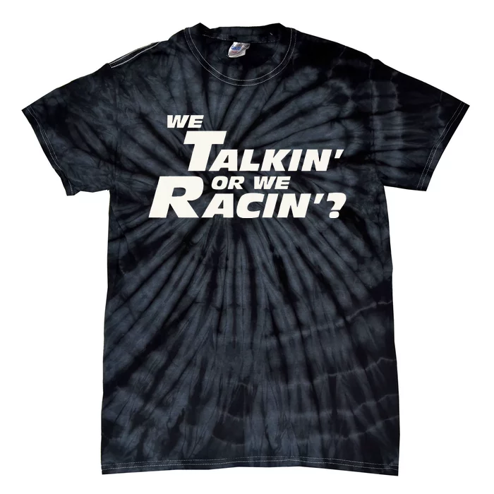 Fast Car Quote We Talkin Or We Racin Tie-Dye T-Shirt