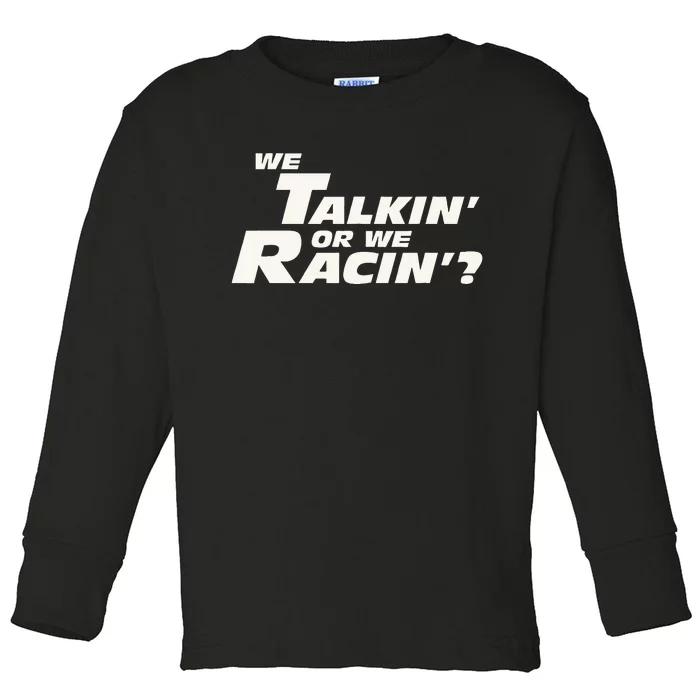 Fast Car Quote We Talkin Or We Racin Toddler Long Sleeve Shirt