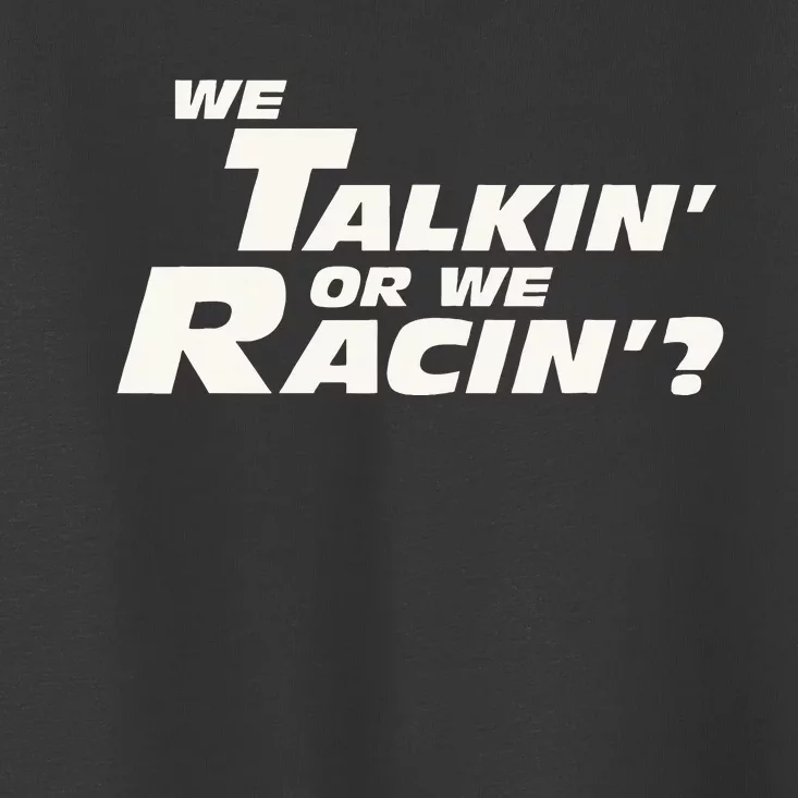 Fast Car Quote We Talkin Or We Racin Toddler T-Shirt