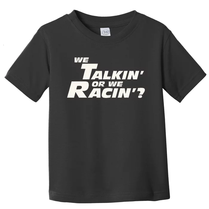 Fast Car Quote We Talkin Or We Racin Toddler T-Shirt