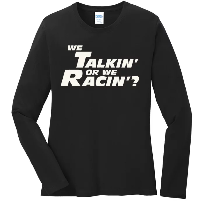 Fast Car Quote We Talkin Or We Racin Ladies Long Sleeve Shirt