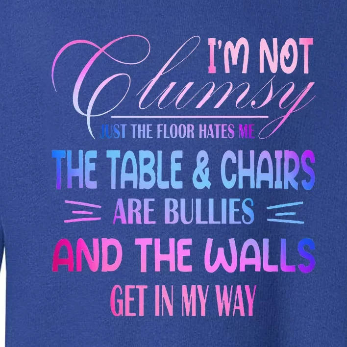 Funny Clumsy Quote Im Not Clumsy Funny Sarcastic Toddler Sweatshirt