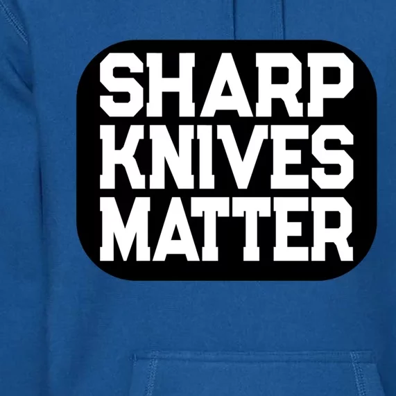 Fun Culinary Quote Sharp Knives Matter Cooking Knife Gift Premium Hoodie