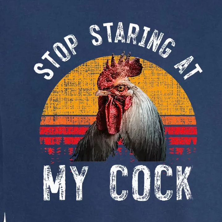 Funny Chicken Rooster Stop Staring At My Cock Garment-Dyed Sweatshirt