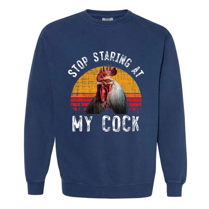 Funny Chicken Rooster Stop Staring At My Cock Garment-Dyed Sweatshirt